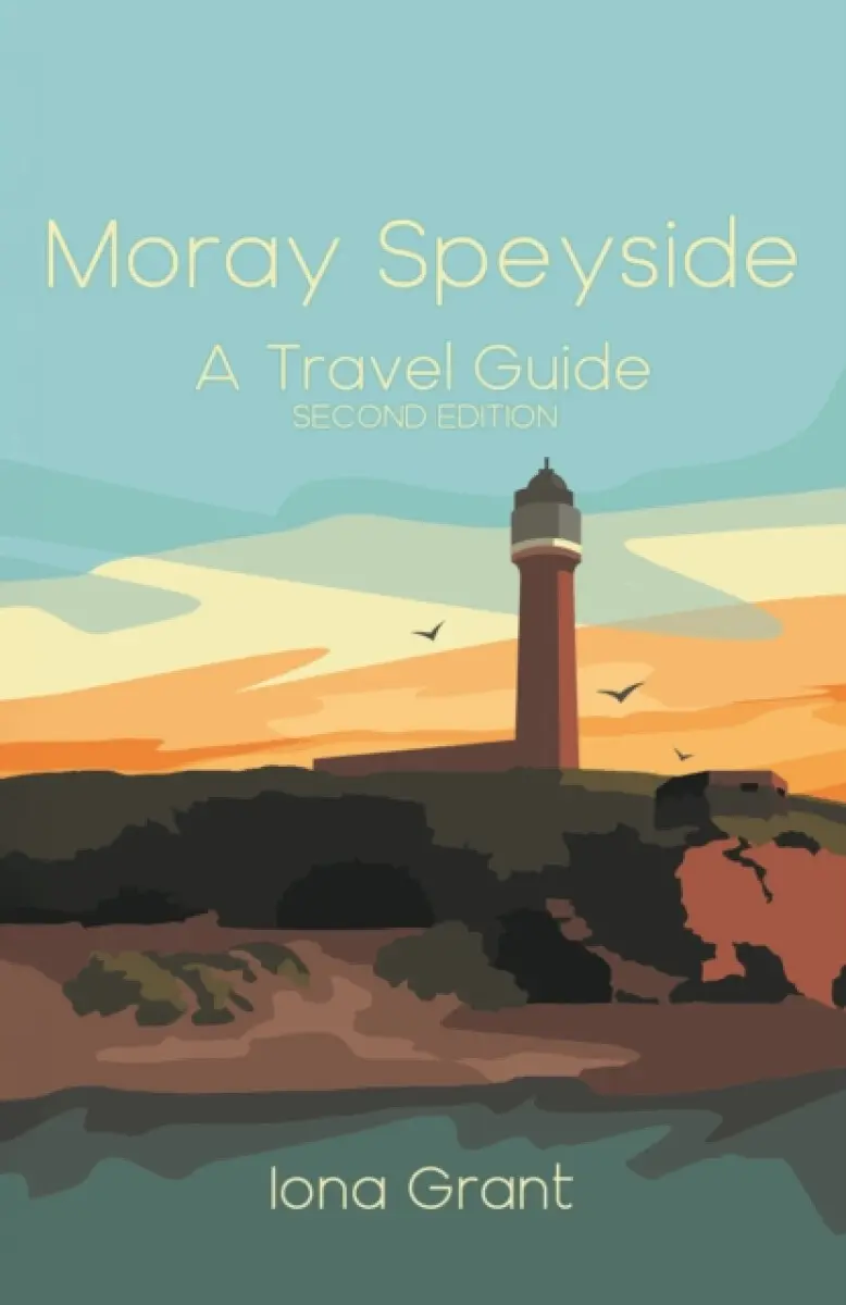 Moray Speyside: A Travel Guide - Iona Grant