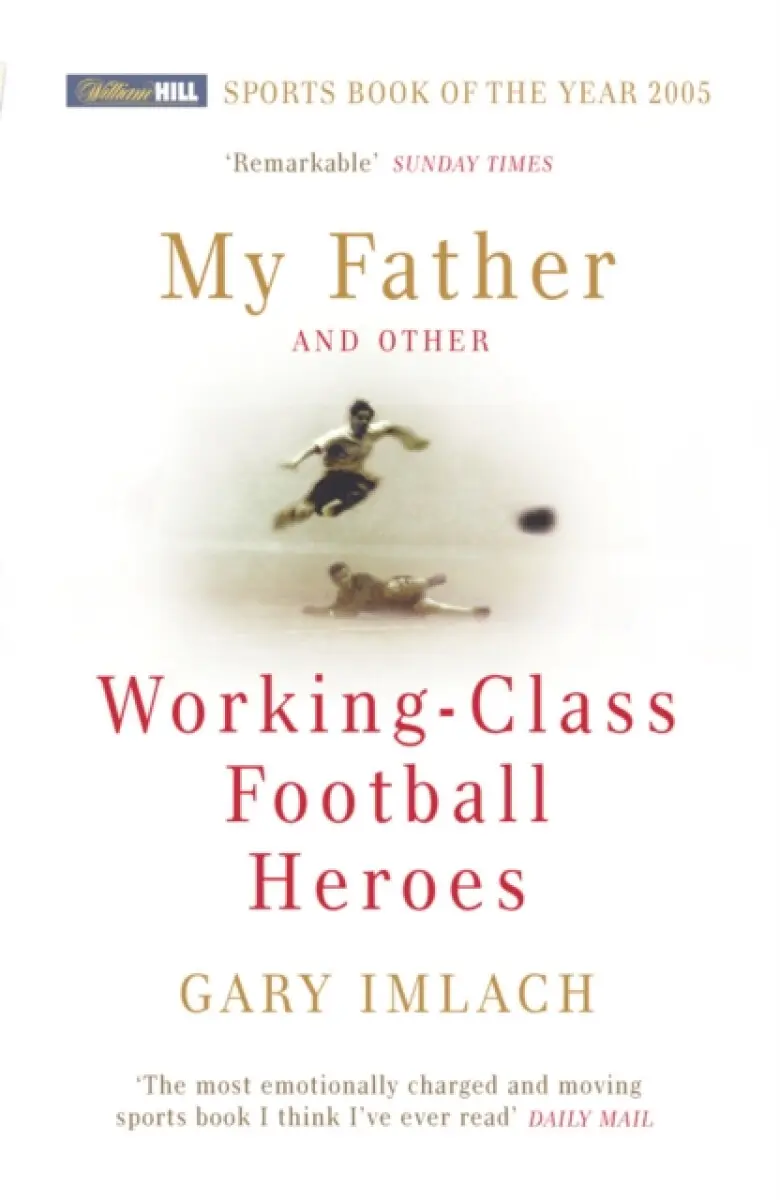 My Father And Other Working Class Football Heroes - Gary Imlach