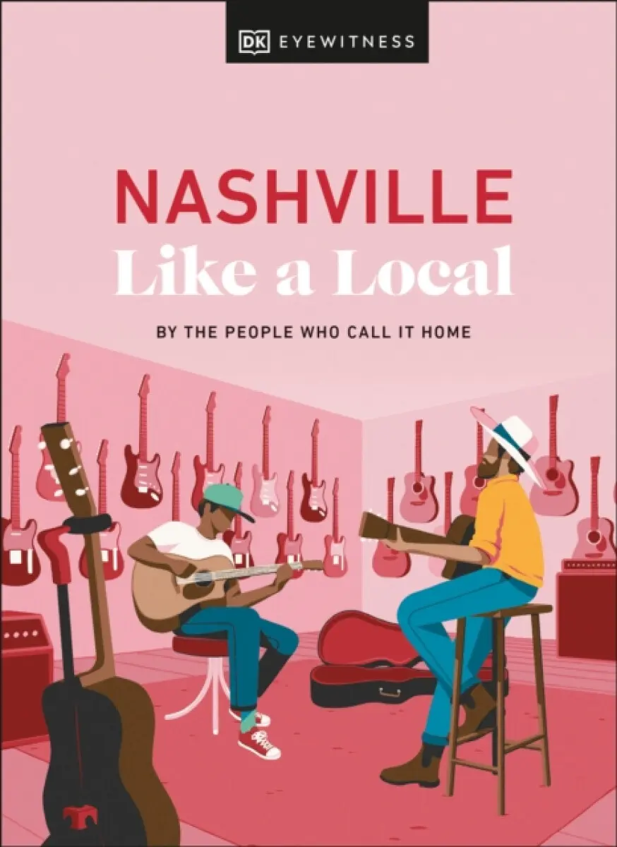 Nashville Like a Local - DK Travel, Xandra Robinson-Burns, Stuart Kenny, Michael Clark, Kenza Marland