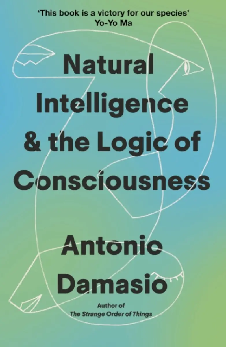Natural Intelligence and the Logic of Consciousness - Antonio Damasio