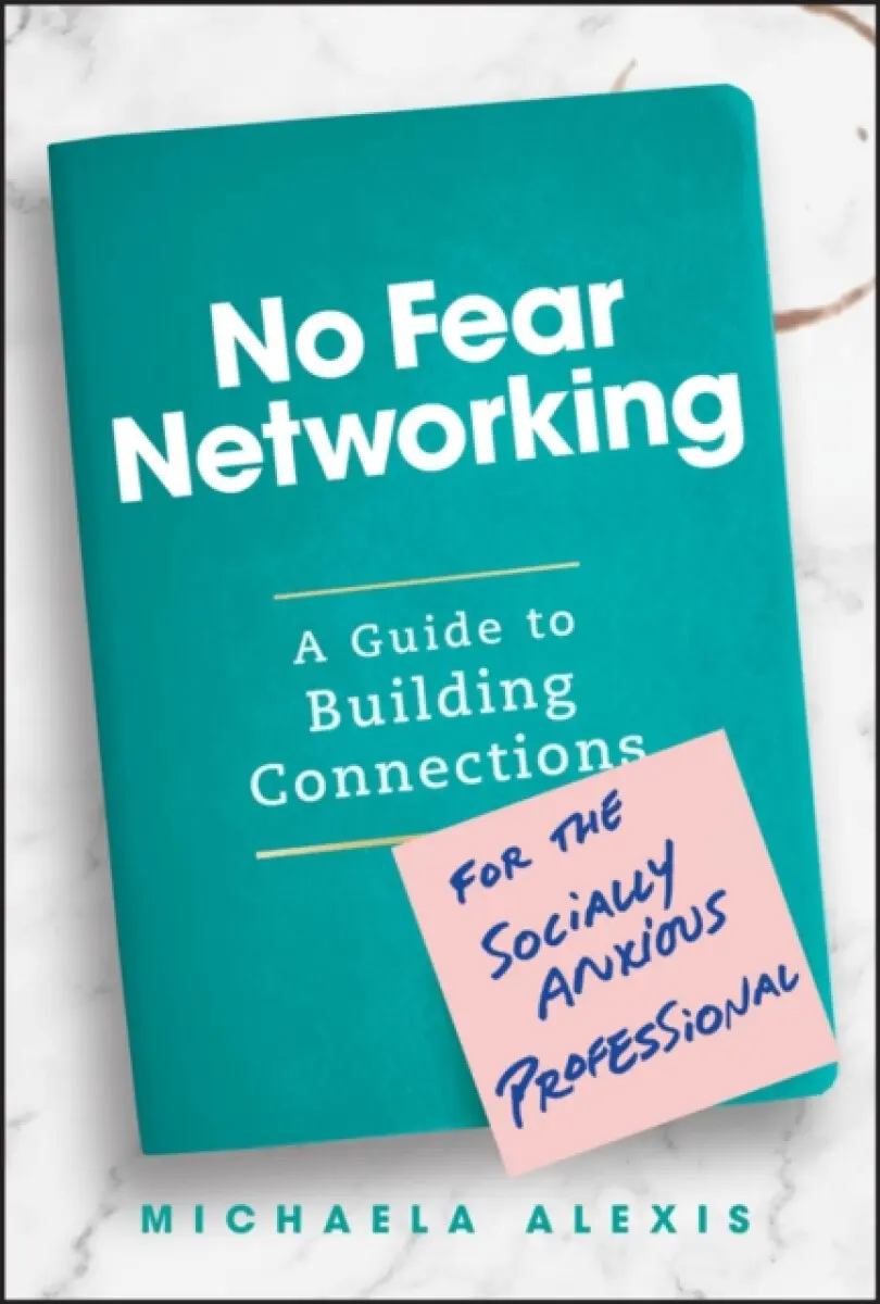 No Fear Networking: A Guide to Building Connection s for the Socially Anxious Professional - Michaela Alexis