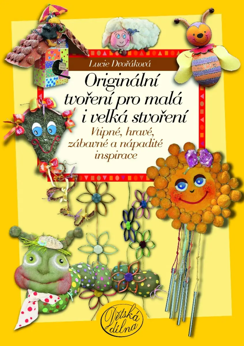 Originální tvoření pro malá i velká stvoření - Lucie Dvořáková-Liberdová