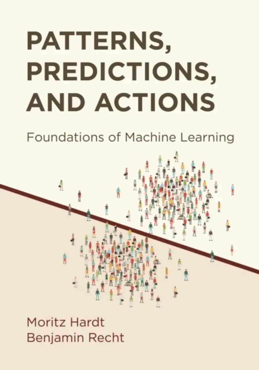 Patterns, Predictions, and Actions – Foundations of Machine Learning - Benjamin Recht, Moritz Hardt
