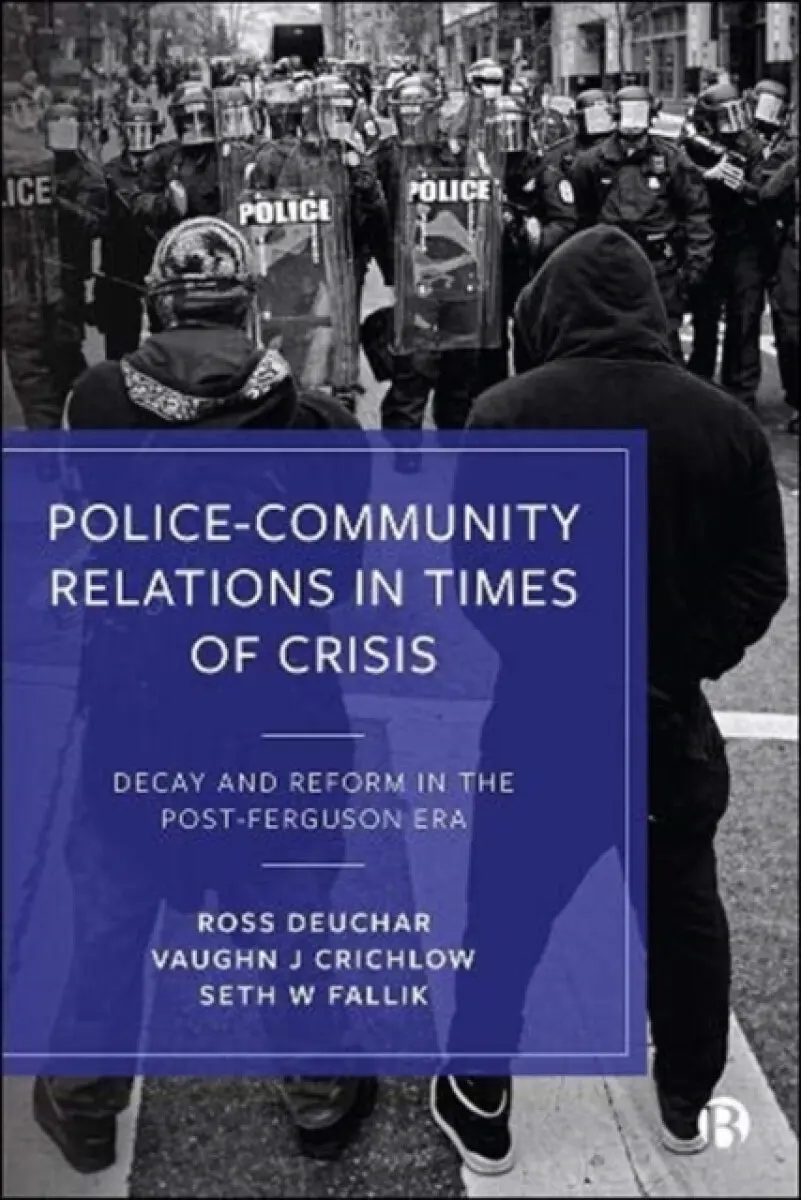 Police–Community Relations in Times of Crisis – De cay and Reform in the Post–Ferguson Era - Ross Deuchar, Vaughn J. Crichlow, Seth W. Fallik