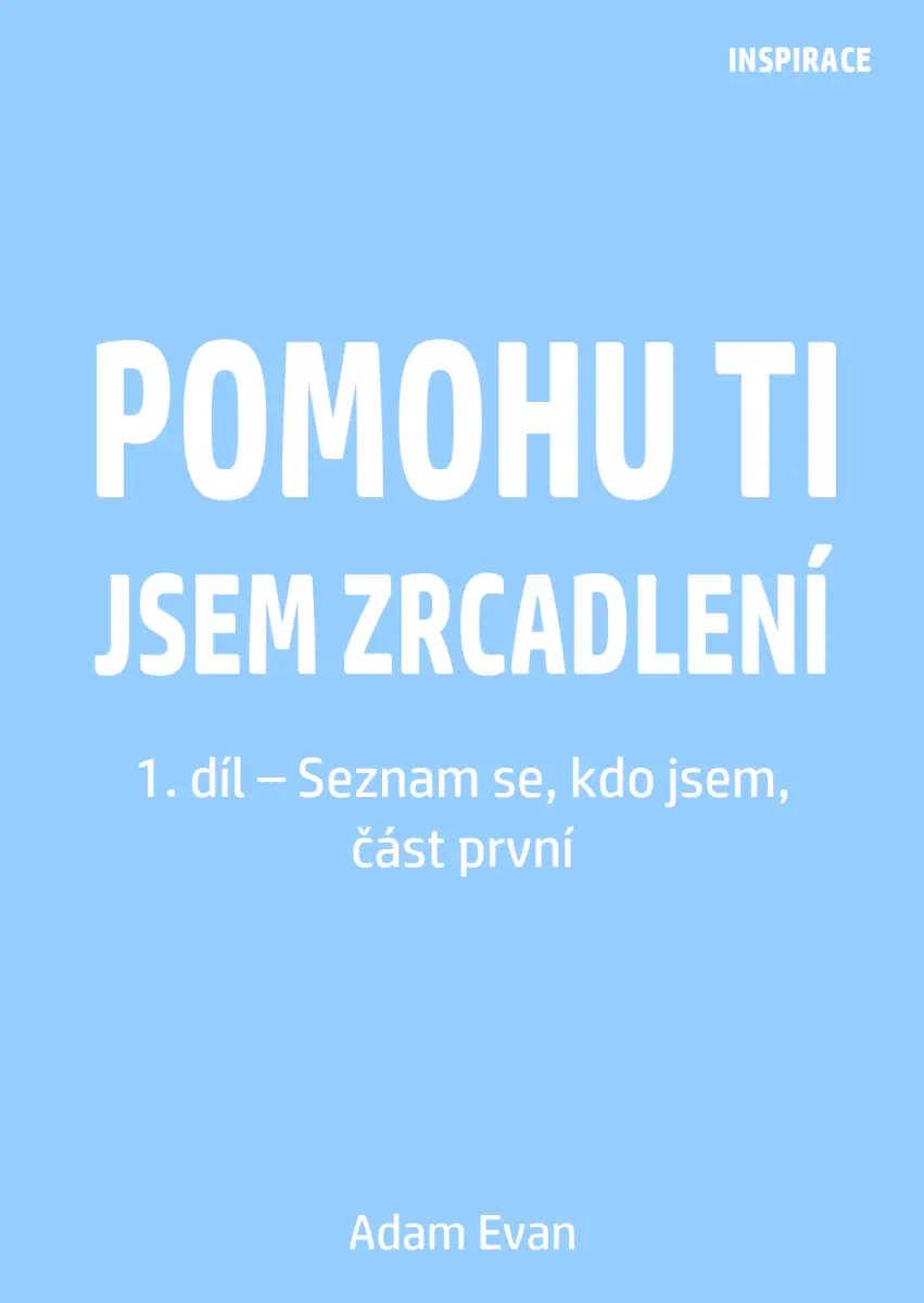 Pomohu ti jsem zrcadlení 1. díl – Seznam se, kdo jsem, část první - Adam Evan