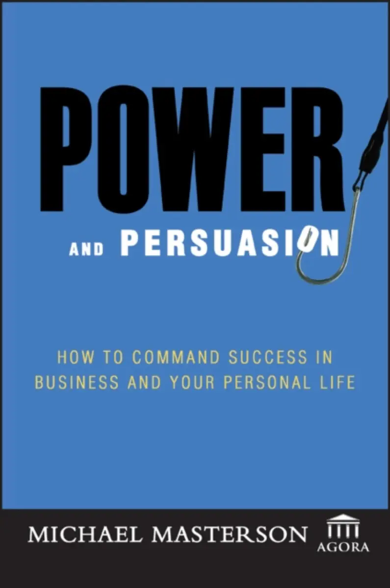 Power and Persuasion: How to Command Success in Business and Your Personal Life - Michael Masterson, Agora