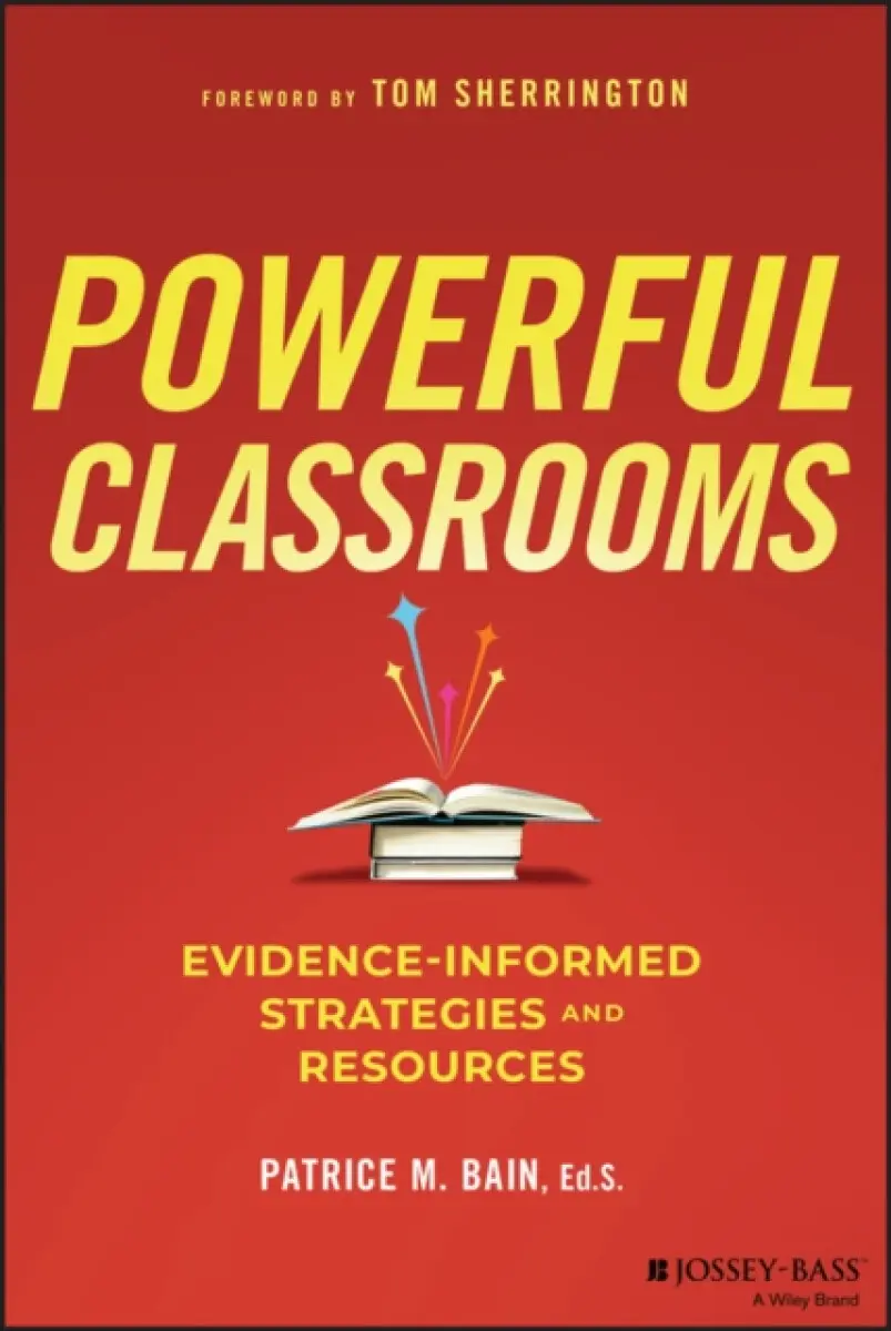Powerful Classrooms – Evidence–informed Strategies and Resources - Patrice M. Bain