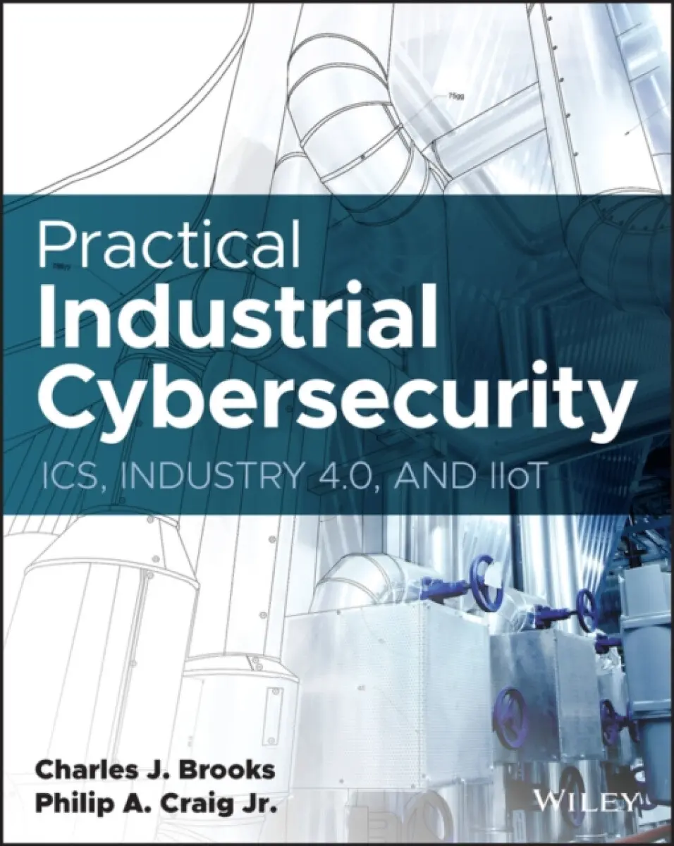Practical Industrial Cybersecurity: ICS, Industry 4.0, and IIoT - Charles J. Brooks, Philip A., Jr. Craig