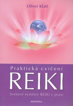 Praktická cvičení Reiki - Světové systémy Reiki v praxi - Oliver Klatt