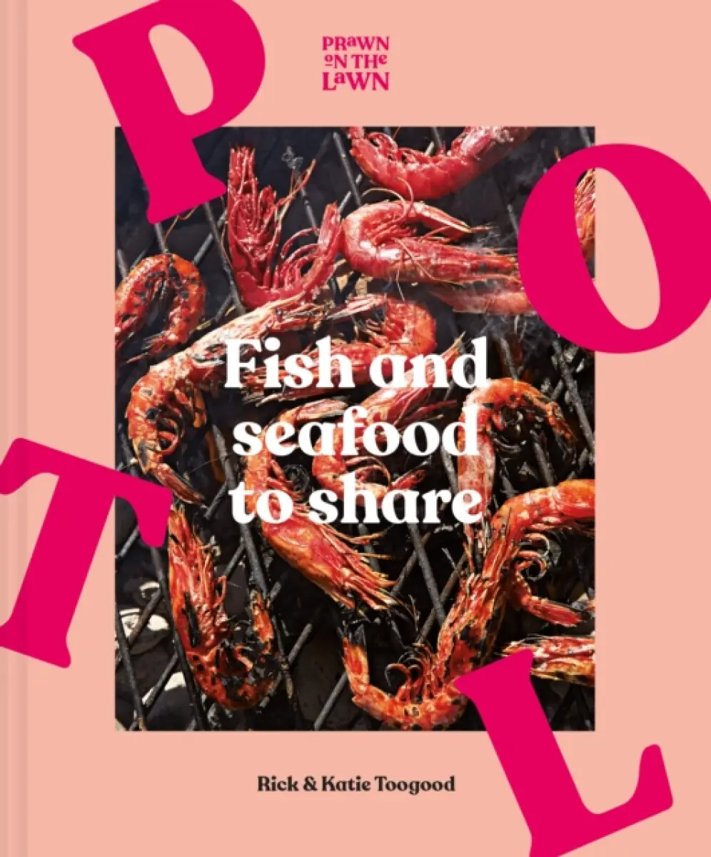 Prawn on the Lawn: Fish and Seafood to Share - Katie Toogood, Rick Toogood