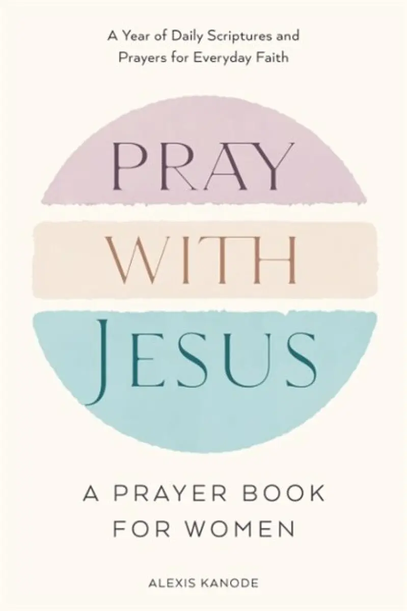 Pray with Jesus: A Prayer Book for Women - Alexis Kanode