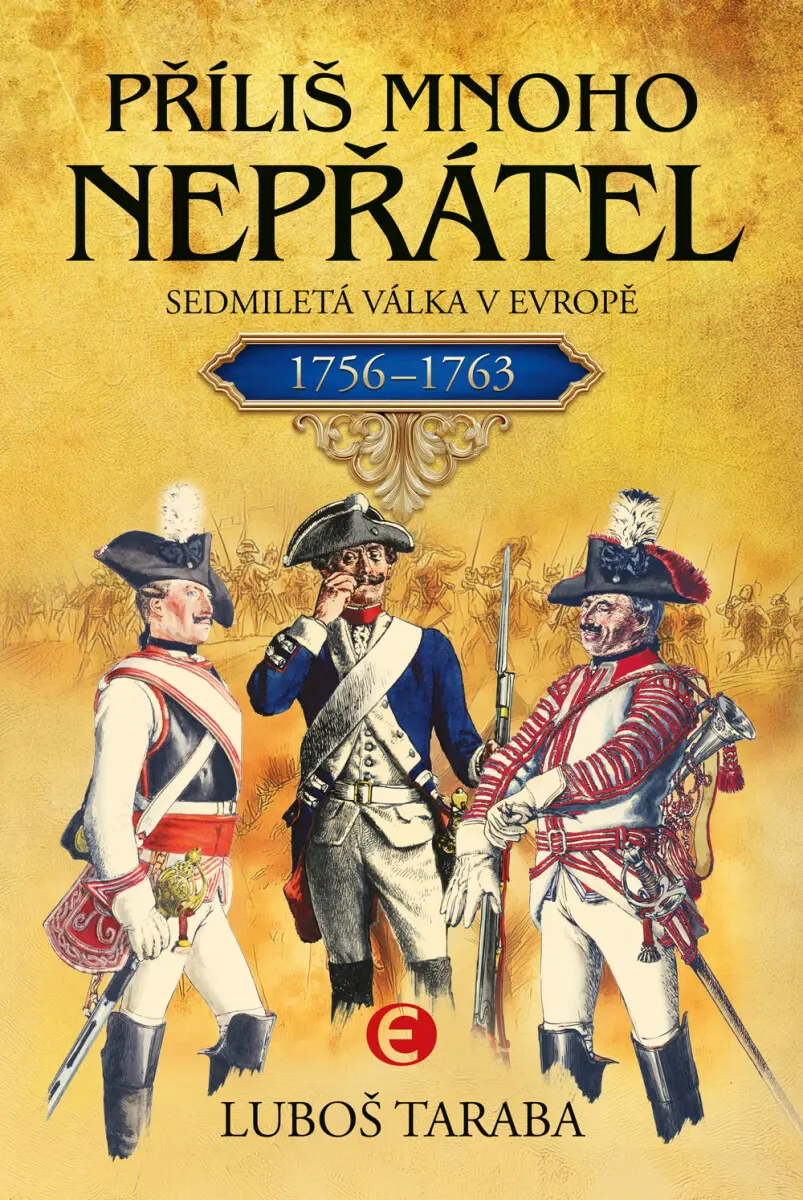 Příliš mnoho nepřátel - Sedmiletá válka v Evropě 1756–1763 - Luboš Taraba