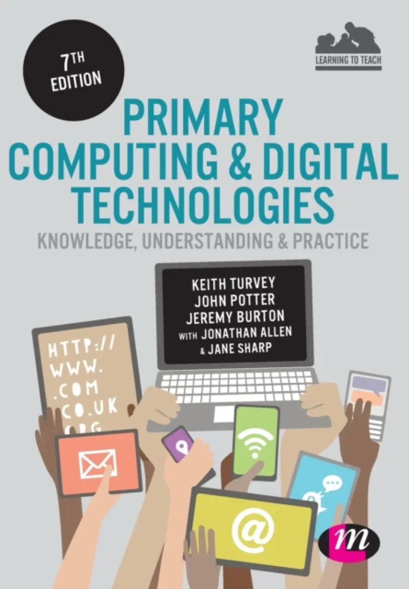 Primary Computing and Digital Technologies: Knowledge, Understanding and Practice - Jonathan Allen, Jane Sharp, Keith Turvey, John Potter, Jeremy Burt