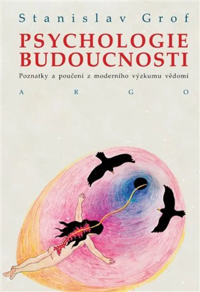 Psychologie budoucnosti - Poznatky a poučení z moderního výzkumu vědomí - Stanislav Grof