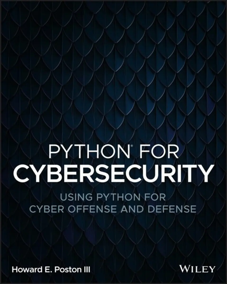 Python for Cybersecurity: Using Python for Cyber O ffense and Defense - Howard E. Poston