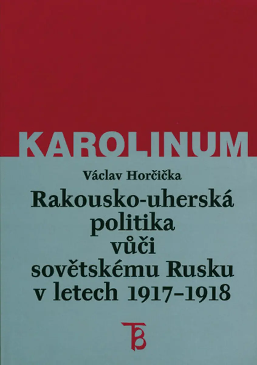 Rakousko-uherská politika vůči sovětskému Rusku v letech 1917–1918 - Václav Horčička