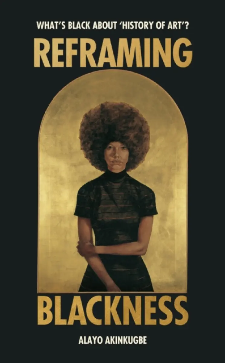 Reframing Blackness - Alayo Akinkugbe