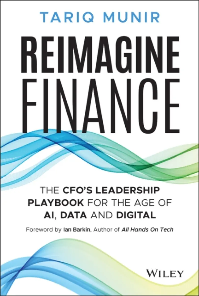 Reimagine Finance: The CFO’s Leadership Playbook f or the Age of AI, Data, and Digital - Tariq Munir