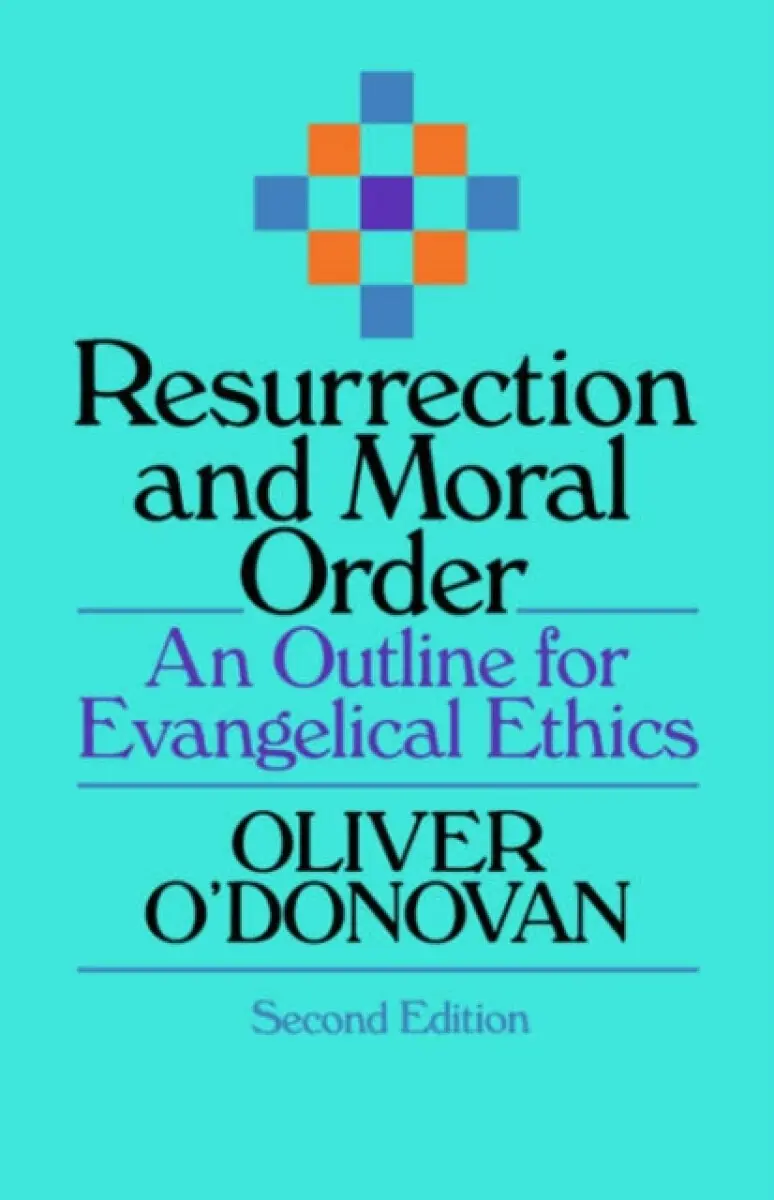Resurrection and Moral Order – An Outline Of Evangelical Ethics - O O'Donovan