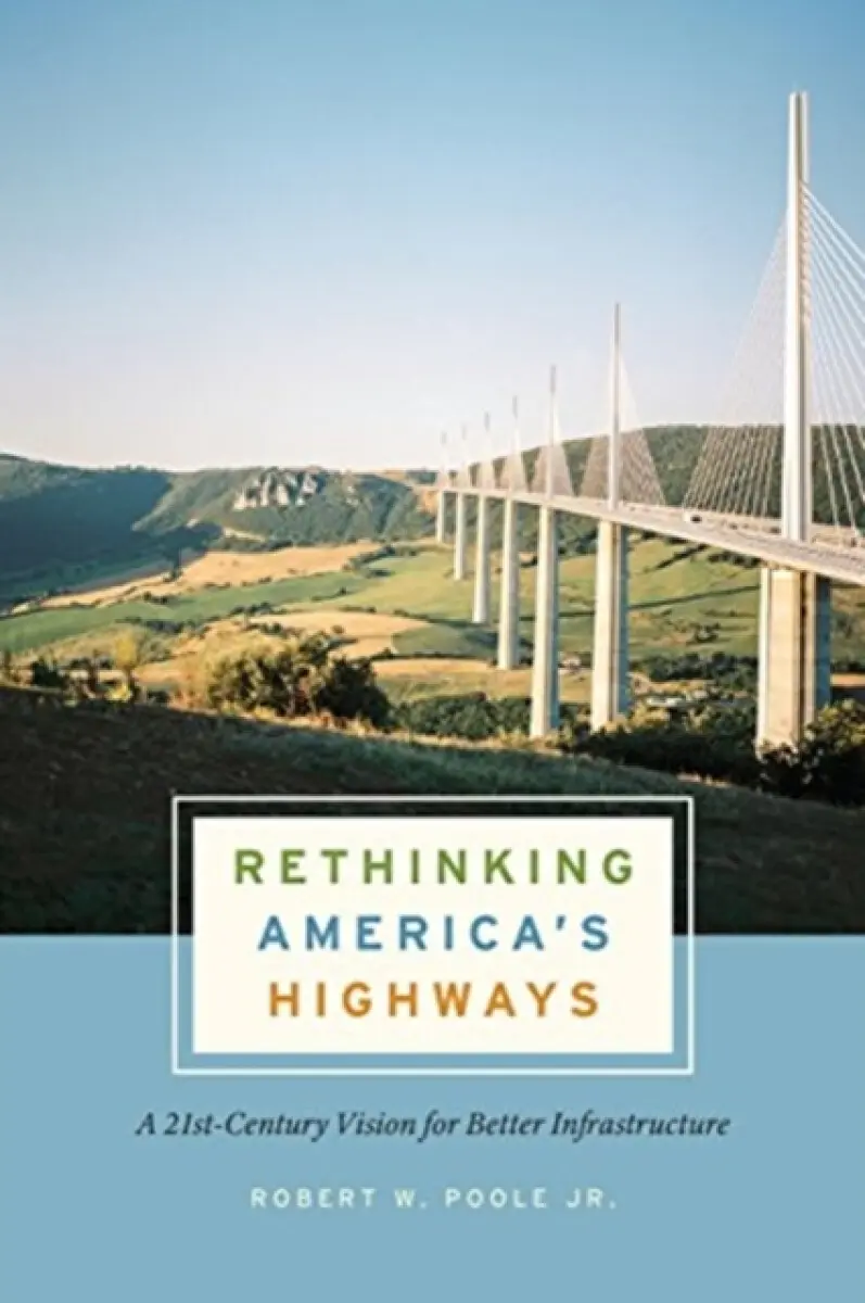 Rethinking America`s Highways – A 21st–Century Vision for Better Infrastructure - Robert W. Poole Jr.