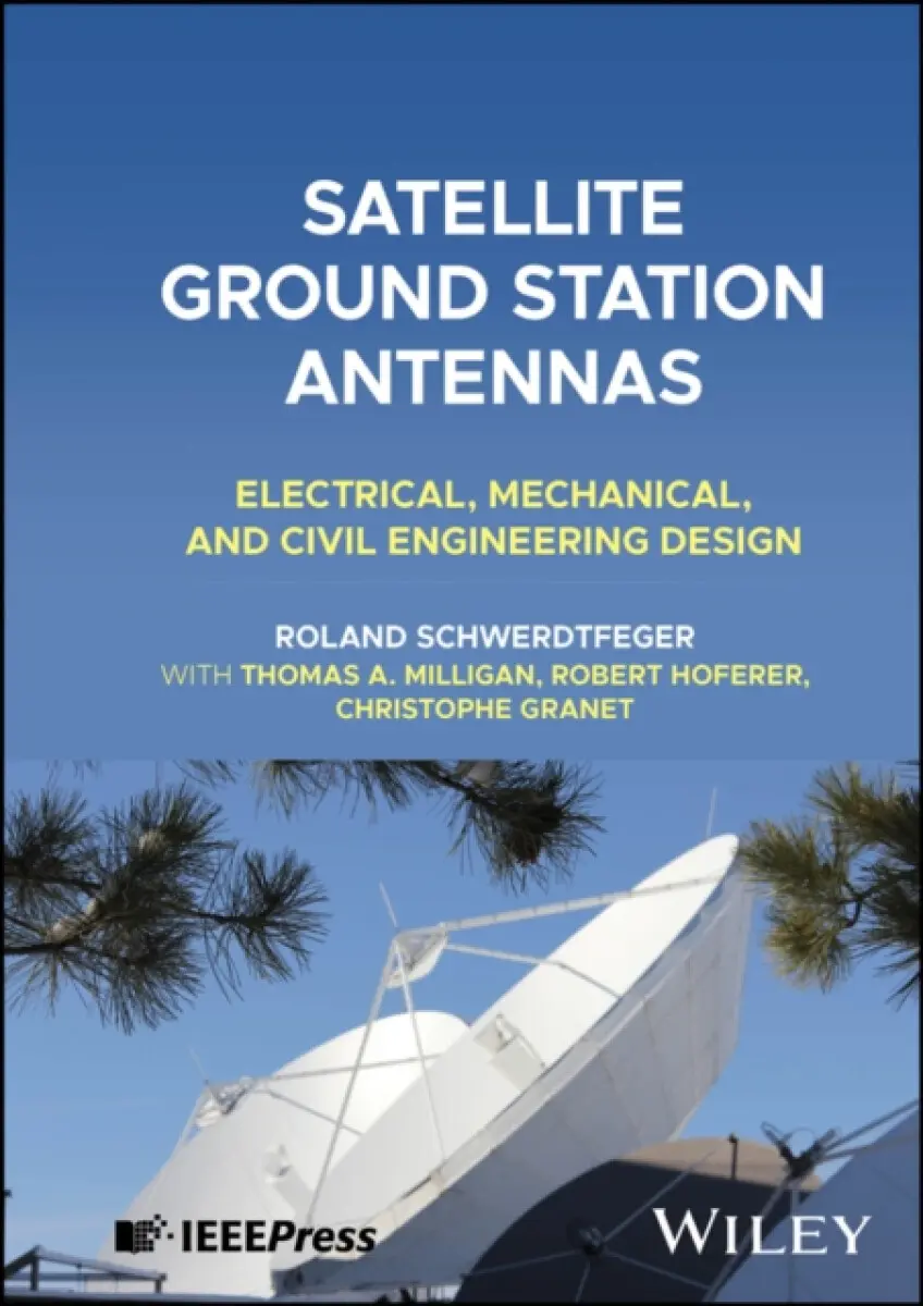 Satellite Ground Station Antennas: Electrical, Mec hanical, and Civil Engineering Design - Christophe Granet, Thomas A. Milligan, Roland Schwerdtfe