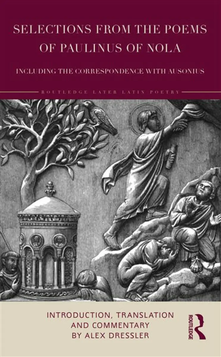 Selections from the Poems of Paulinus of Nola, including the Correspondence with Ausonius - Alex Dressler