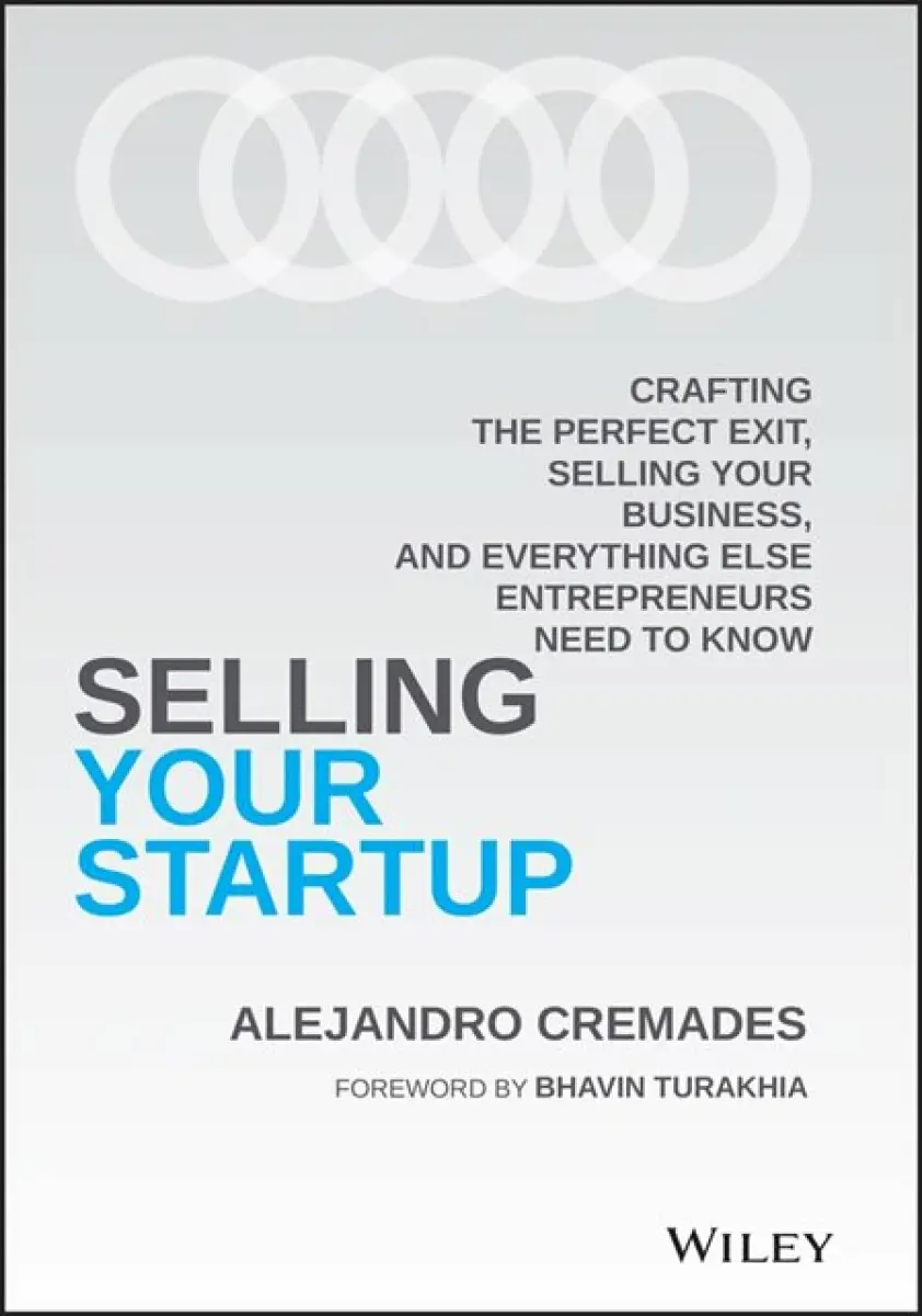 Selling Your Startup – Crafting the Perfect Exit, Selling Your Business, and Everything Else Entrepreneurs Need to Know - Alejandro Cremades