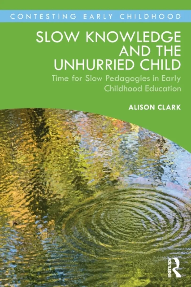 Slow Knowledge and the Unhurried Child - Alison Clark