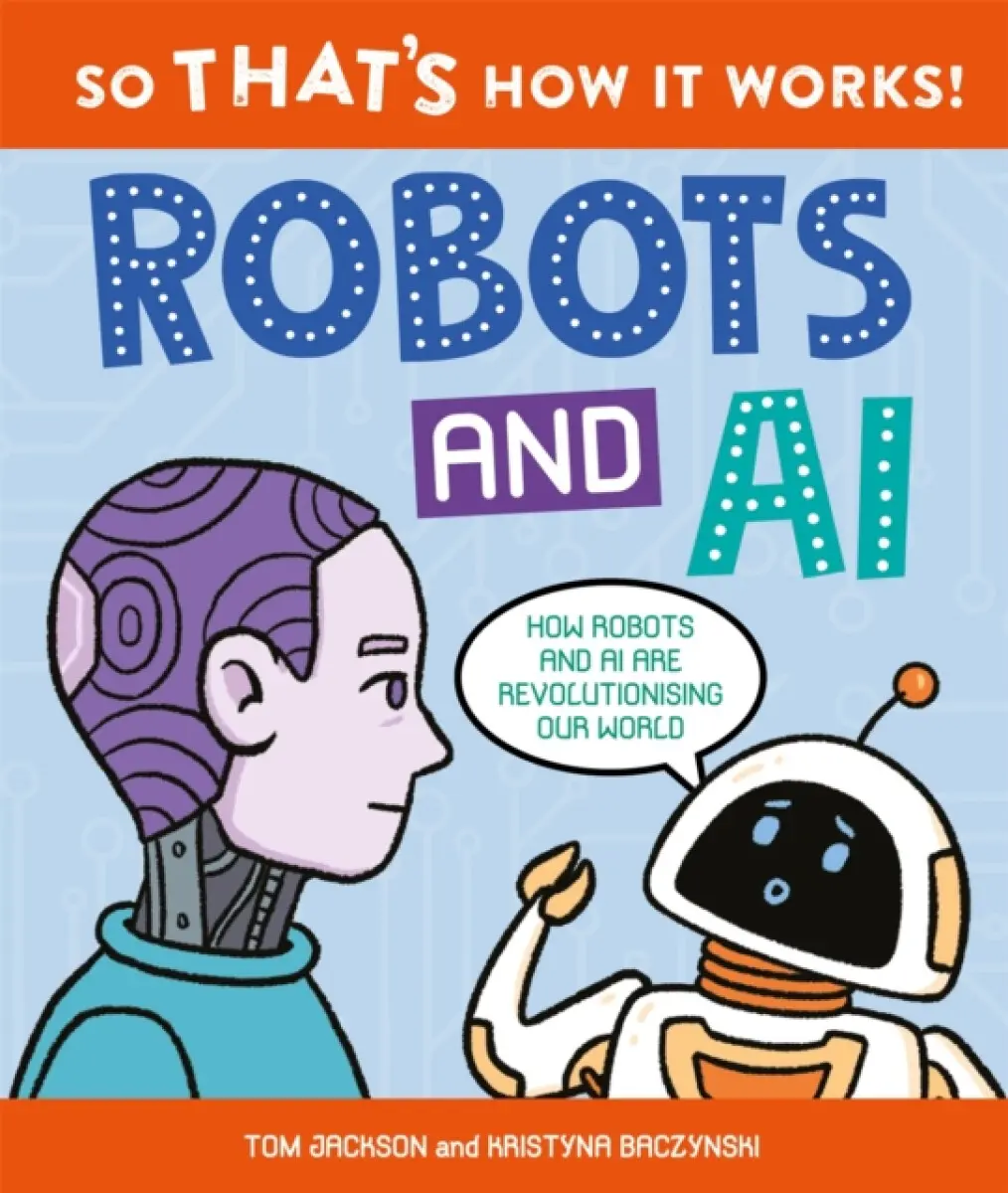 So That's How It Works! Robots and AI - Tom Jackson