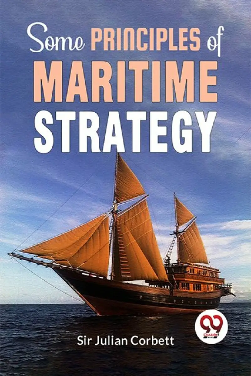 Some Principles Of Maritime Strategy - Sir Julian Corbett