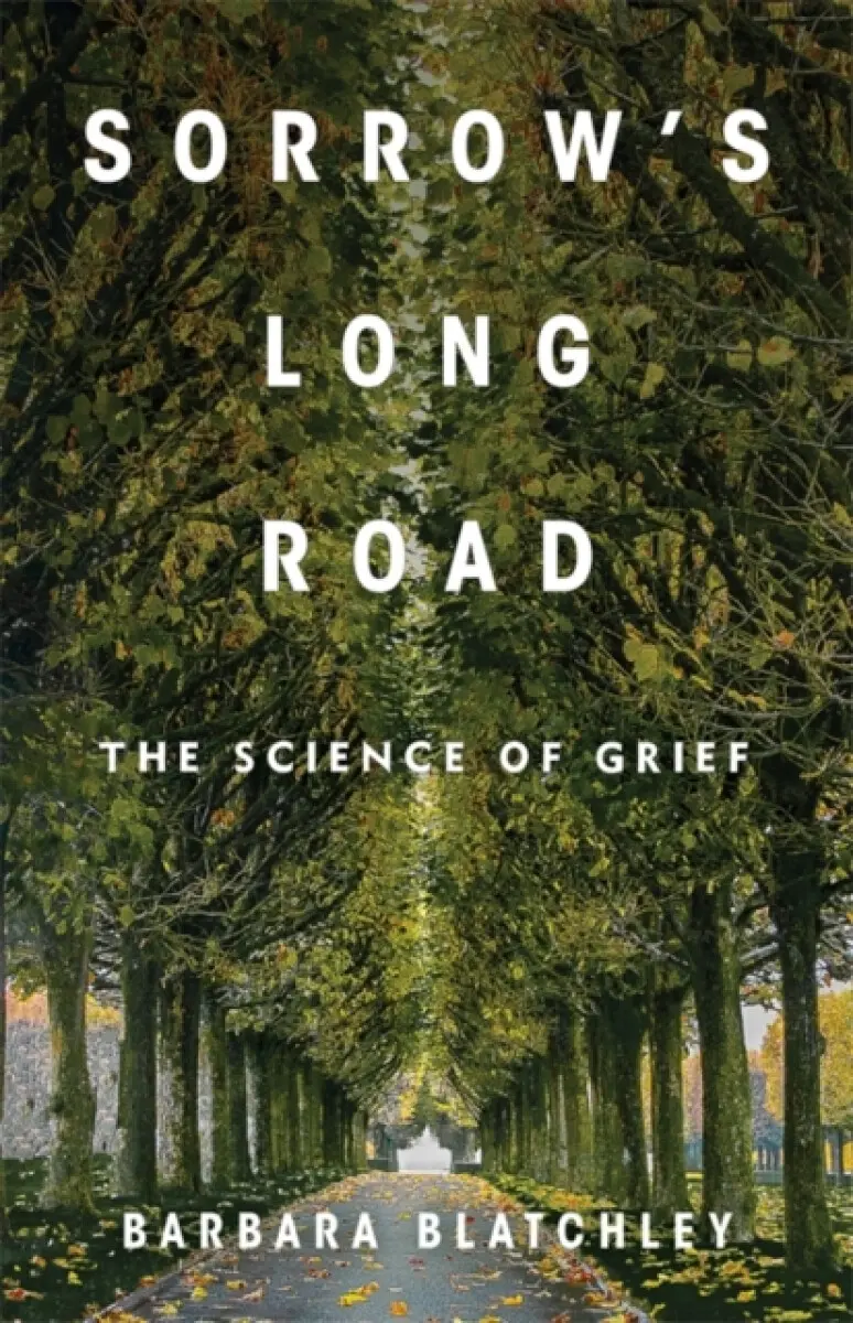 Sorrow′s Long Road – The Science of Grief - Barbara Blatchley