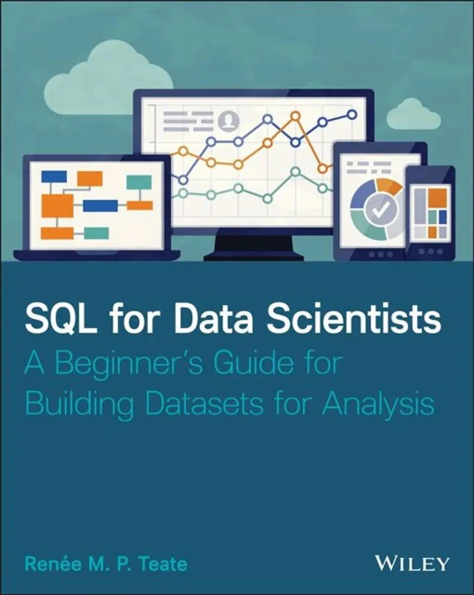 SQL for Data Scientists – A Beginner′s Guide for Building Datasets for Analysis - Renee M. P. Teate