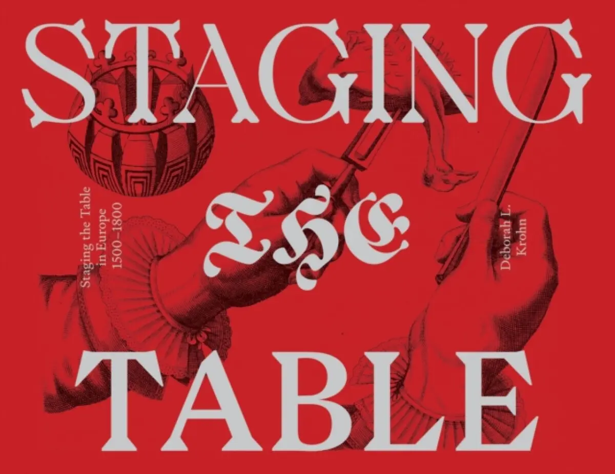 Staging the Table in Europe – 1500–1800 - Deborah L. Krohn