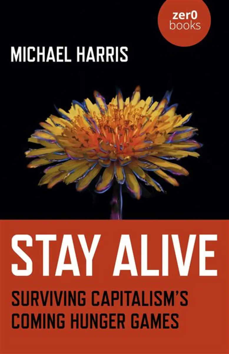 Stay Alive – Surviving Capitalisms Coming Hunger Games - Michael Harris