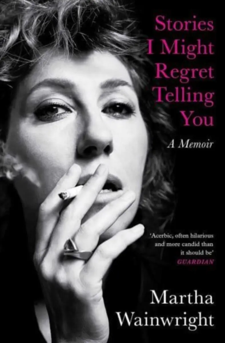 Stories I Might Regret Telling You - Martha Wainwright