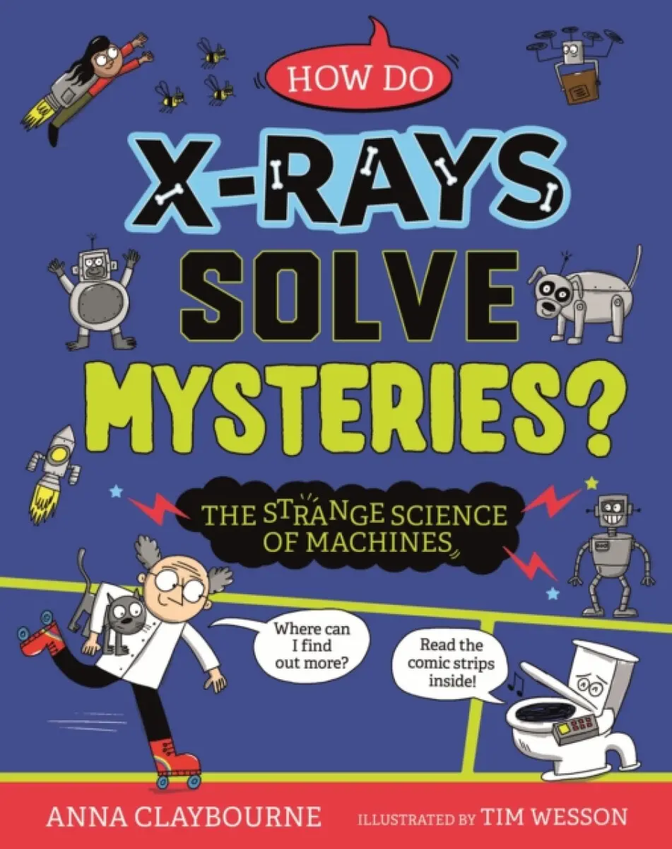 Strange Science: How do X-Rays Solve Mysteries? The Strange Science of Machines - Anna Claybourneová