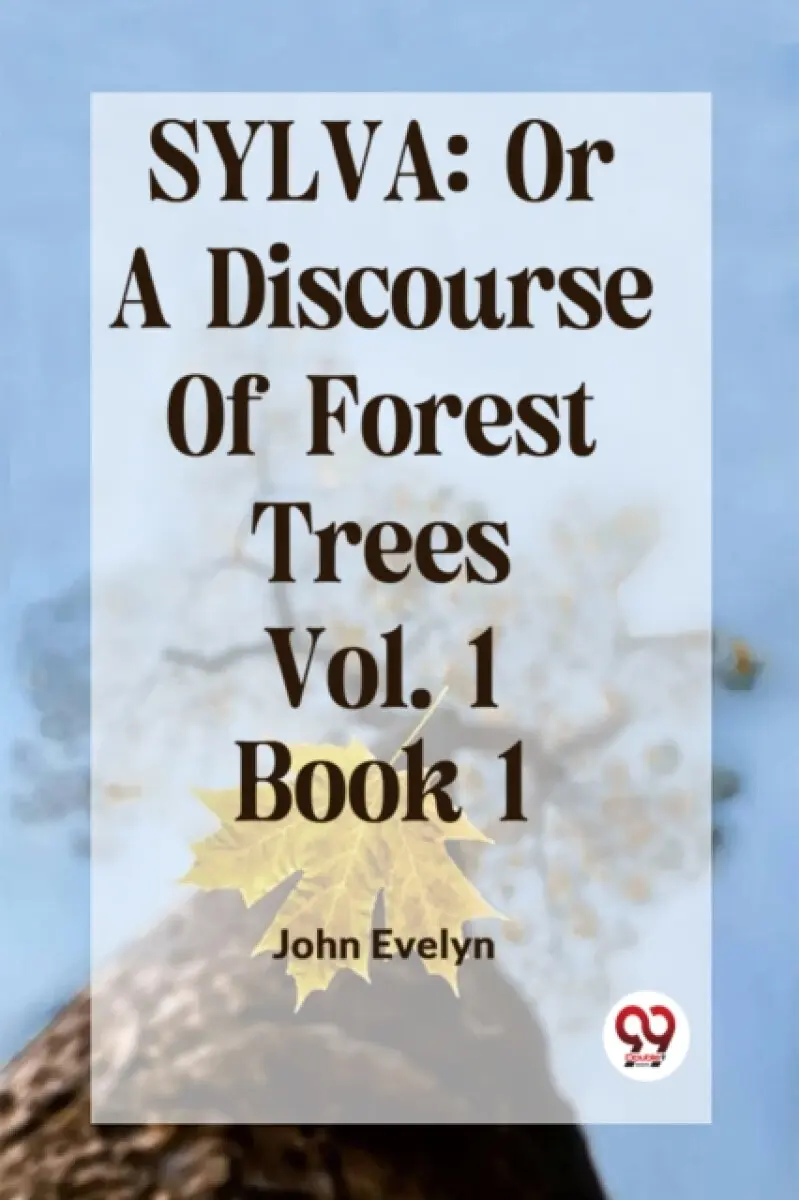SYLVA: OR A DISCOURSE OF FOREST TREES Vol. 1 Book 1 - John Evelyn