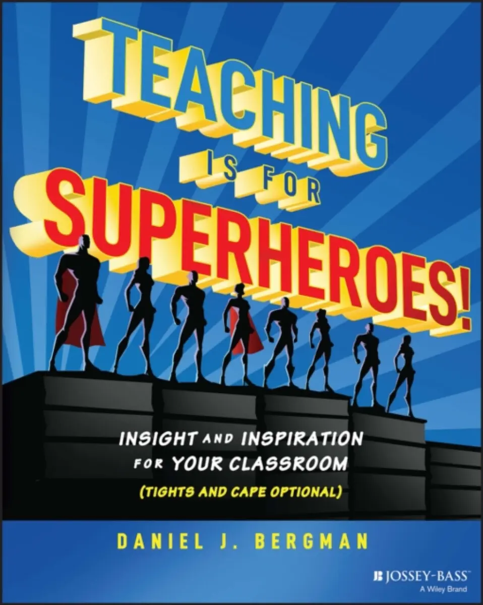 Teaching Is for Superheroes! Insight and Inspiration for Your Classroom (Tights and Cape Optional) - Daniel J. Bergman
