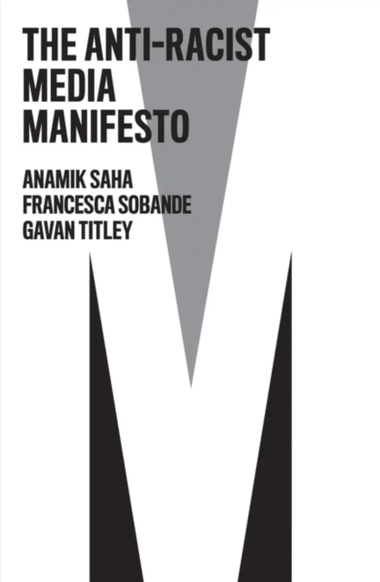 The Anti–Racist Media Manifesto - Francesca Sobande, Anamik Saha, Gavan Titley
