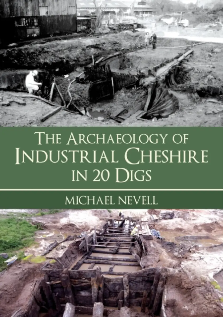 The Archaeology of Industrial Cheshire in 20 Digs - Michael Nevell