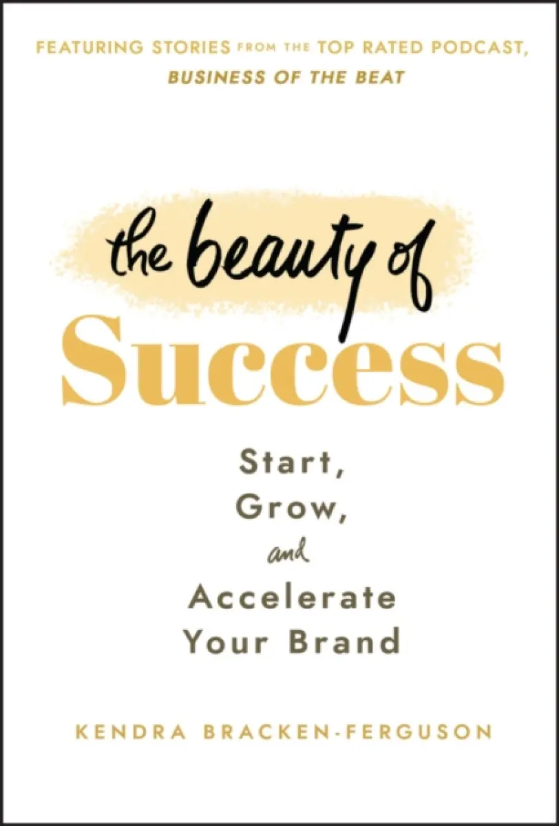The Beauty of Success – Start, Grow, and Accelerate Your Brand - K Bracken–Ferguso