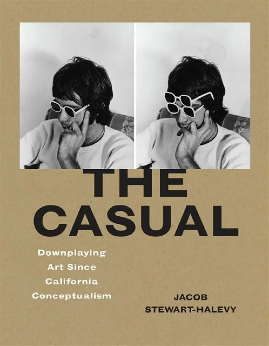 The Casual – Downplaying Art Since California Conceptualism - Jacob Stewart–halevy
