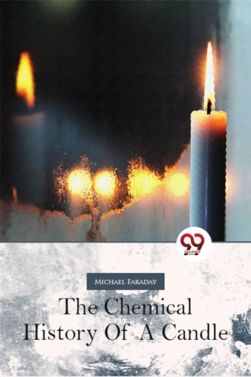 The Chemical History Of A Candle - Michael Faraday