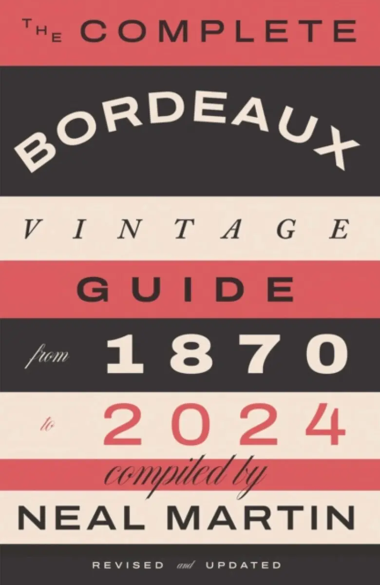 The Complete Bordeaux Vintage Guide - Neal Martin