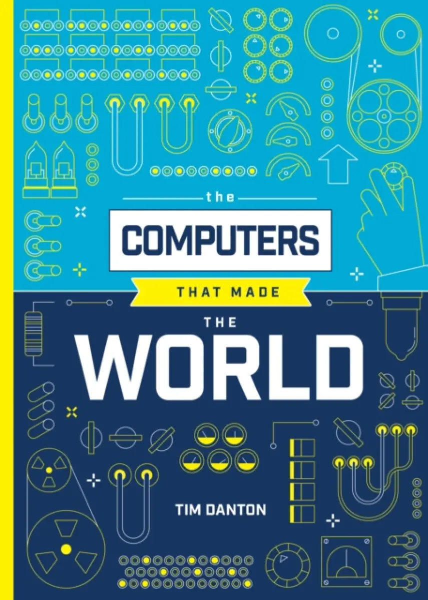 The Computers That Made the World - Tim Danton
