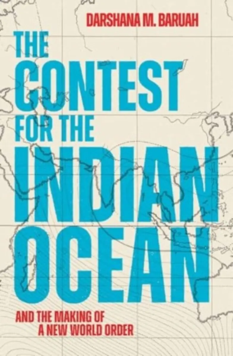 The Contest for the Indian Ocean – And the Making of a New World Order - Darshana M Baruah