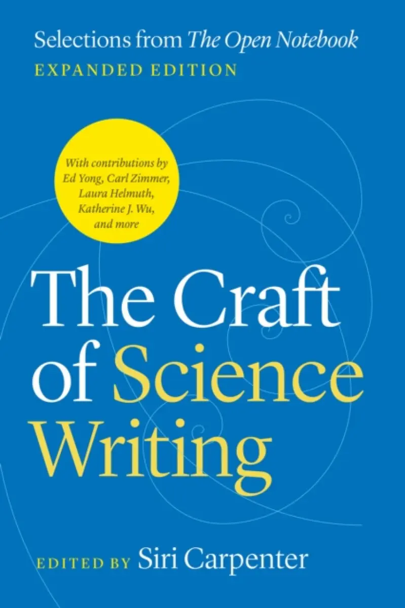 The Craft of Science Writing – Selections from ′The Open Notebook,′ Expanded Edition