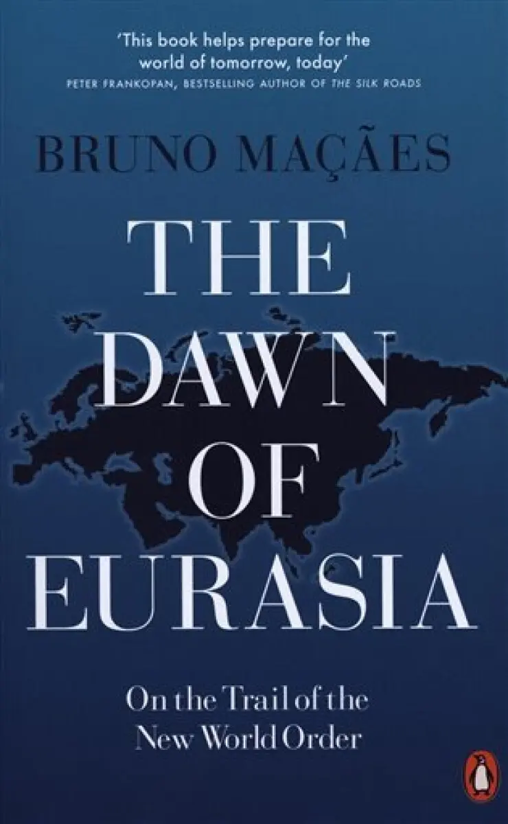 The Dawn of Eurasia: On the Trail of the New World Order - Bruno Macaes