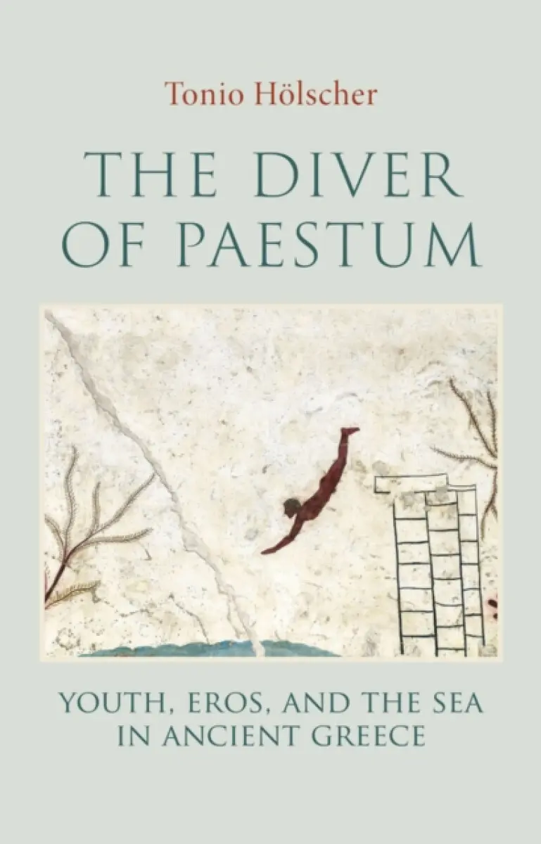 The Diver of Paestum: Youth, Eros, and the Sea in Ancient Greece - Hölscher