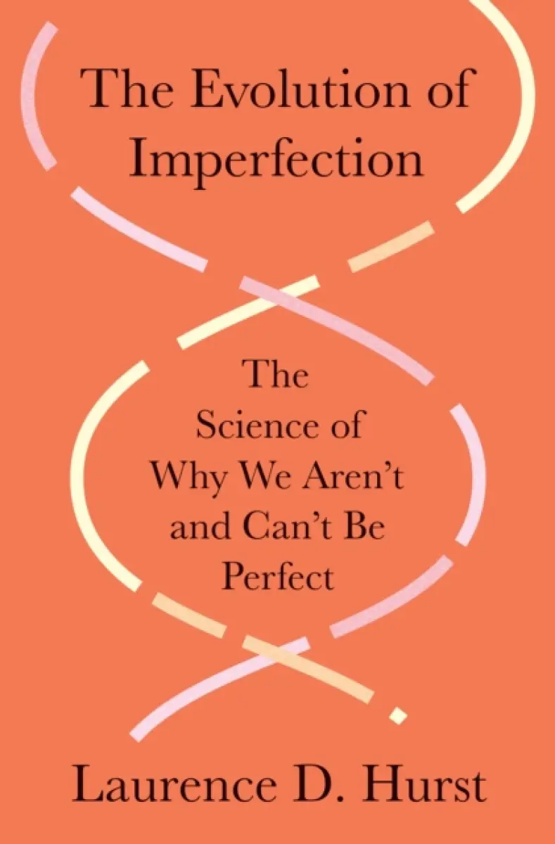 The Evolution of Imperfection – The Science of Why We Aren′t and Can′t Be Perfect - Laurence D. Hurst